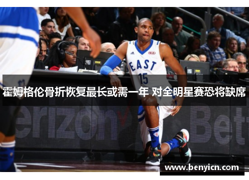 霍姆格伦骨折恢复最长或需一年 对全明星赛恐将缺席
